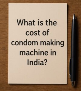 What is the cost of condom making machine in India